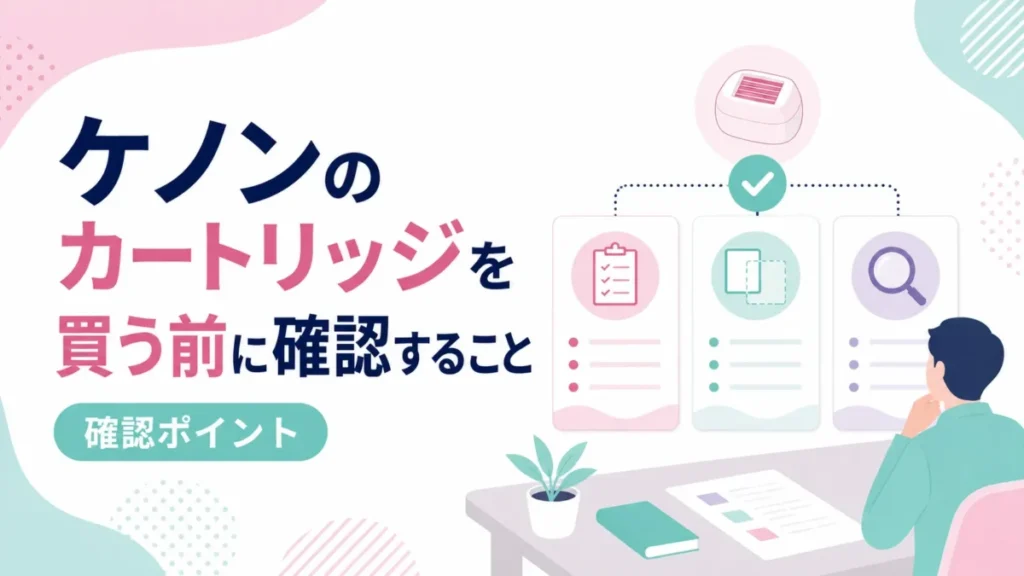 ケノンのカートリッジを買う前に確認したいポイントをカードで示す図解