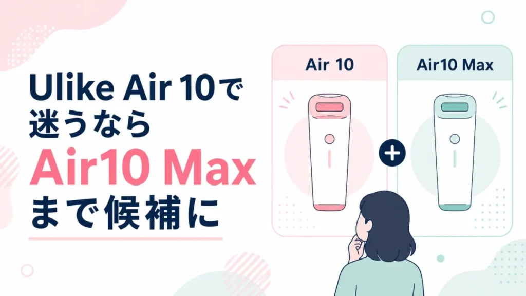 Ulike Air 10検討時にAir10 Maxも候補に入れる流れを示す比較図